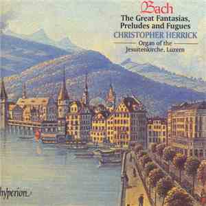 Bach / Christopher Herrick - The Great Fantasias, Preludes And Fugues album
