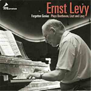 Ernst Levy - Forgotten Genius Volume 1 • Plays Beethoven, Liszt And Levy album