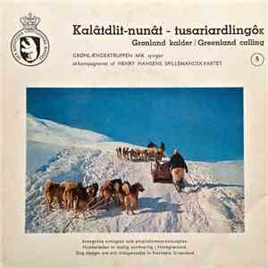 Grønlændertruppen Mik Og Henry Hansens Spillemandskvartet - Kalâtdlit-Nunât - Tusariardlingôk = Grønland Kalder = Greenland Calling - 5 album