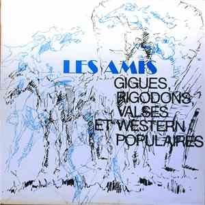 Les Amis  - Gigues, Rigodons, Valses Et Western Populaires album