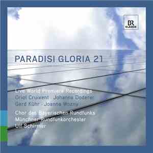Oriol Cruixent · Johanna Doderer · Gerd Kühr · Joanna Wozny / Chor Des Bayerischen Rundfunks, Münchner Rundfunkorchester, Ulf Schirmer - Paradisi Gloria 21 - Live World Premiere Recordings album
