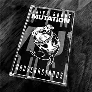 Think About Mutation - Housebastards album