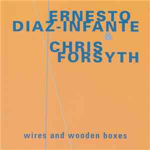 Ernesto Diaz-Infante & Chris Forsyth - Wires And Wooden Boxes album