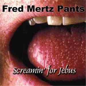 Fred Mertz Pants - Screamin' For Jebus album