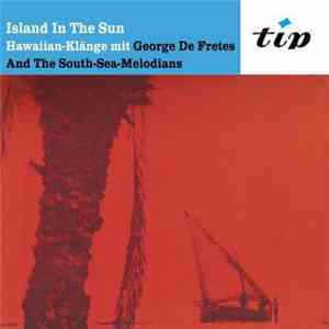 George de Fretes And The South-Sea-Melodians - Island In The Sun - Hawiian-Klänge Mit George De Fretes And The South-Sea-Melodians album