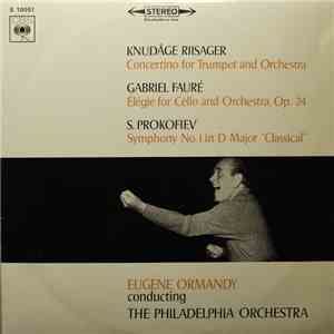 Knudåge Riisager, Gabriel Fauré, S. Prokofiev, Gilbert Johnson, Lorne Munroe, The Philadelphia Orchestra, Eugene Ormandy - Knudåge Riisager Concertino for Trumpet and Orchestra, Gabriel Faure Elegie for Cello and Orchestra, S. Prokofiev Sumphony Nr.1 "Cla album