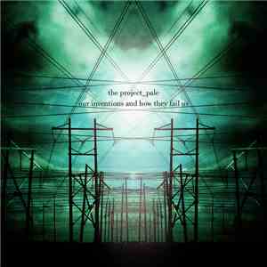 The Project_Pale - Our Inventions And How They Fail Us album