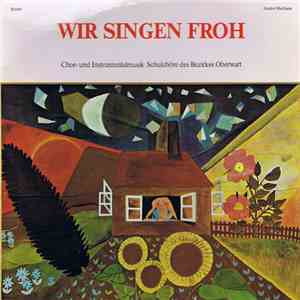 Various - Wir Singen Froh / Chor- Und Instrumentalmusik / Schulchöre Des Bezirks Oberwart album