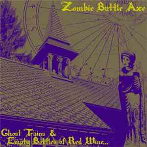 Zombie Battle Axe - Ghost Trains & Empty Bottles Of Red Wine... album