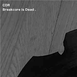 CDR - Breakcore Is Dead album