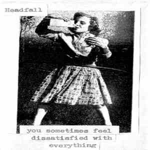 Headfall - You Sometimes Feel Dissatisfied With Everything album