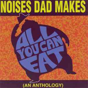 Noises Dad Makes - All You Can Eat (An Anthology) album