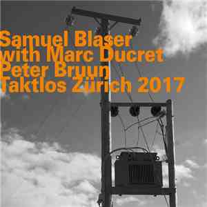 Samuel Blaser with Marc Ducret, Peter Bruun - Taktlos Zürich 2017 album