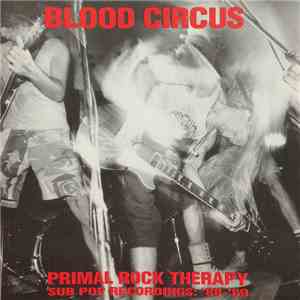Blood Circus - Primal Rock Therapy - Sub Pop Recordings: '88-'89 album