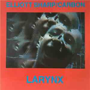 Elliott Sharp / Carbon - Larynx album
