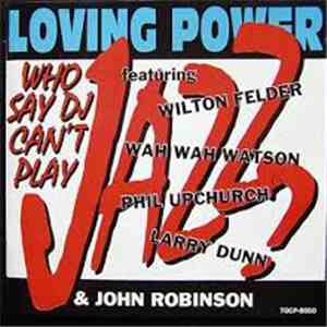 Loving Power  Featuring Wilton Felder, Wah Wah Watson, Phil Upchurch, Larry Dunn & John Robinson  - Who Say DJ Can't Play Jazz? album