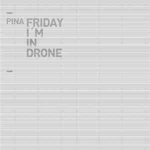 Pina - Friday I'm In Drone album