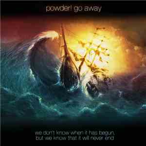 Powder! Go Away - We Don't Know When It Has Begun, But We Know That It Will Never End album