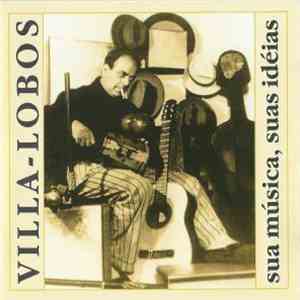 Villa-Lobos - Villa-Lobos, Sua Música, Suas Idéias album