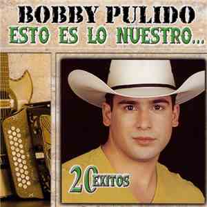 Bobby Pulido - Esto Es Lo Nuestro... / 20 Exitos album