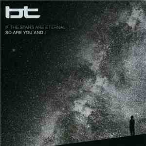 BT - If The Stars Are Eternal So Are You And I album