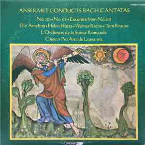 Ansermet Conducts Bach, Elly Ameling • Helen Watts • Werner Krenn • Tom Krause, L'Orchestre De La Suisse Romande, Choeur Pro Arte De Lausanne - Bach Cantatas No. 130 • No. 67 • Excerpts From No. 101 album