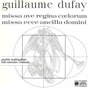 Guillaume Dufay, Pražští Madrigalisté, Miroslav Venhoda - Missa Ave Regina Cælorum / Missa Ecce Ancilla Domini album