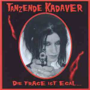 Tanzende Kadaver - Die Frage Ist Egal... ...Die Antwort Ist Schockierend! album