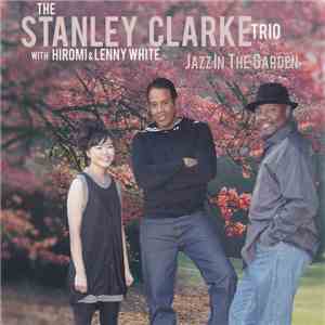 The Stanley Clarke Trio With Hiromi & Lenny White - Jazz In The Garden album