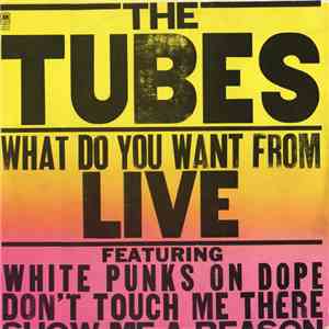 The Tubes - What Do You Want From Live album
