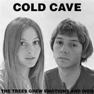 Cold Cave - The Trees Grew Emotions And Died album