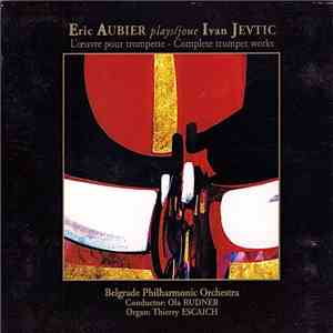 Eric Aubier, Ivan Jevtic, Belgrade Philharmonic Orchestra Conductor Ola Rudner, Thierry Escaich - Eric Aubier Plays Ivan Jevtic album
