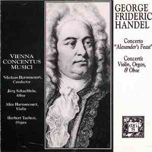 George Frideric Handel / Vienna Concentus Musici, Nikolaus Harnoncourt - Concerto "Alexander's Feast"; Concerti: Violin, Organ, And Oboe album