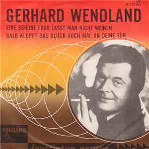 Gerhard Wendland - Eine Schöne Frau Lässt Man Nicht Weinen / Bald Klopft Das Glück Auch Mal An Deine Tür album