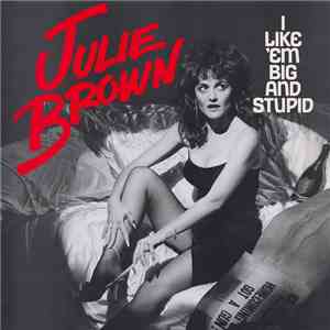 Julie Brown - I Like 'Em Big And Stupid album