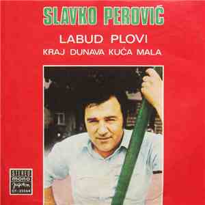 Slavko Perović - Labud Plovi / Kraj Dunava Kuća Mala album