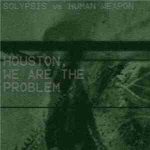 Solypsis Versus Human Weapon - Houston, We Are The Problem album