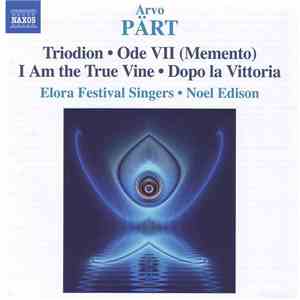 Arvo Pärt - Elora Festival Singers • Noel Edison - Triodion • Ode VII (Memento) • I Am The True Vine • Dopo La Vittoria album