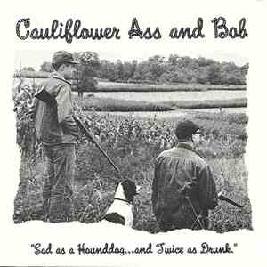 Cauliflower Ass And Bob - Sad as a Hounddog...and Twice as Drunk album