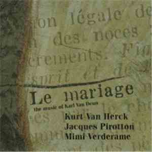 Kurt van Herck, Jacques Pirotton, Mimi Verderame - Le Mariage - The Music Of Karl Van Deun album