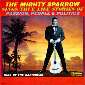 The Mighty Sparrow - The Mighty Sparrow Sings True Life Stories Of Passion, People & Politics album