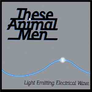These Animal Men - Light Emitting Electrical Wave album